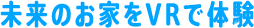 未来のお家をVRで体験